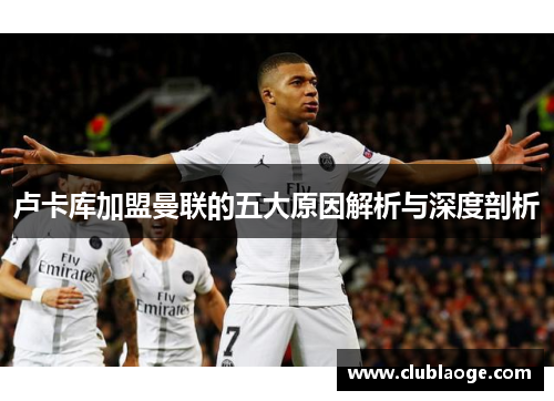 卢卡库加盟曼联的五大原因解析与深度剖析