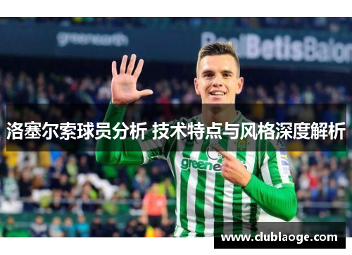 洛塞尔索球员分析 技术特点与风格深度解析