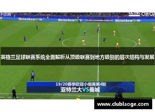 英格兰足球联赛系统全面解析从顶级联赛到地方级别的层次结构与发展