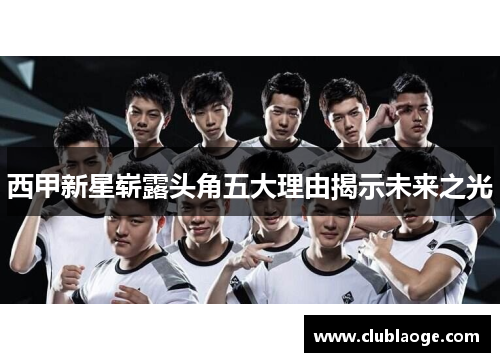 西甲新星崭露头角五大理由揭示未来之光 西甲新星崭露头角五大理由揭示未来之光