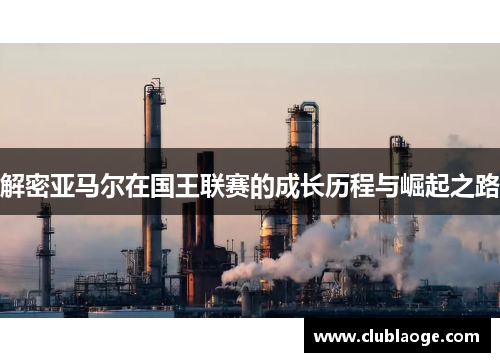 解密亚马尔在国王联赛的成长历程与崛起之路