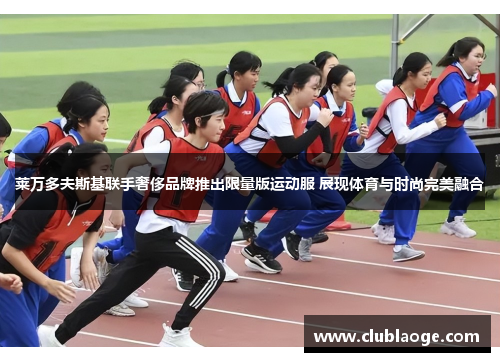 莱万多夫斯基联手奢侈品牌推出限量版运动服 展现体育与时尚完美融合