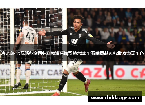 法比奥·卡瓦略冬窗回归利物浦后加盟赫尔城 半赛季贡献9球2助攻表现出色