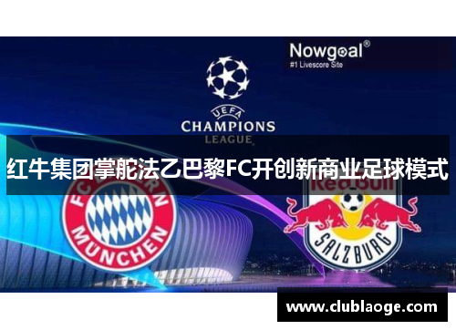 红牛集团掌舵法乙巴黎FC开创新商业足球模式 红牛集团掌舵法乙巴黎FC开创新商业足球模式