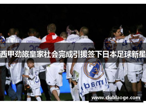 西甲劲旅皇家社会完成引援签下日本足球新星