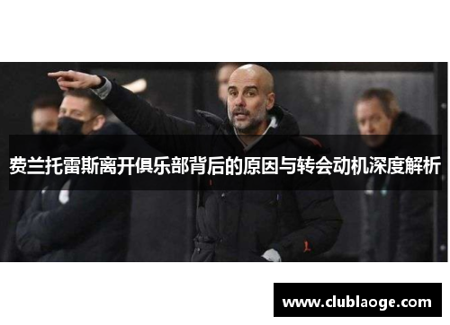 费兰托雷斯离开俱乐部背后的原因与转会动机深度解析 费兰托雷斯离开俱乐部背后的原因与转会动机深度解析